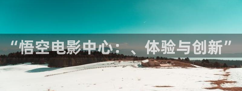 97是视频：“悟空电影中心：、体验与创新”